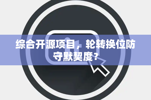 综合开源项目，轮转换位防守默契度？
