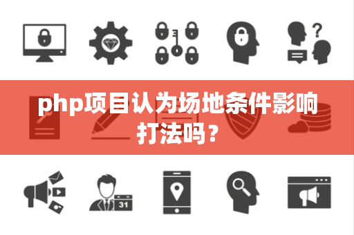 php项目认为场地条件影响打法吗？