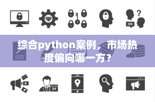 综合python案例，市场热度偏向哪一方？