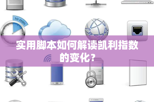 实用脚本如何解读凯利指数的变化？
