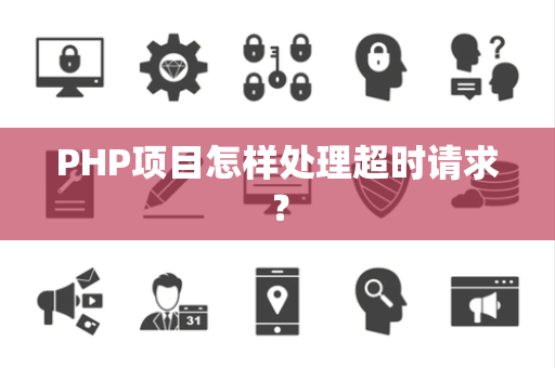 PHP项目怎样处理超时请求？