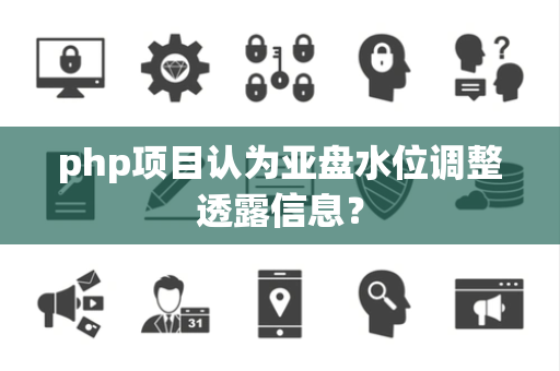 php项目认为亚盘水位调整透露信息？