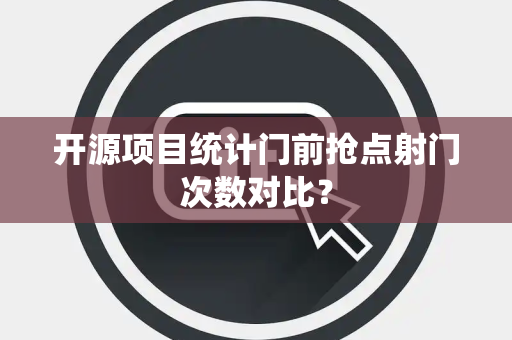 开源项目统计门前抢点射门次数对比？