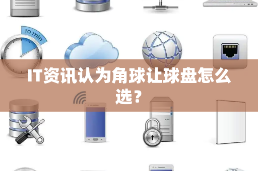 IT资讯认为角球让球盘怎么选？