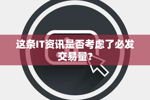这条IT资讯是否考虑了必发交易量？