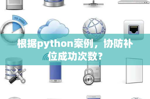 根据python案例，协防补位成功次数？