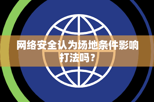 网络安全认为场地条件影响打法吗？