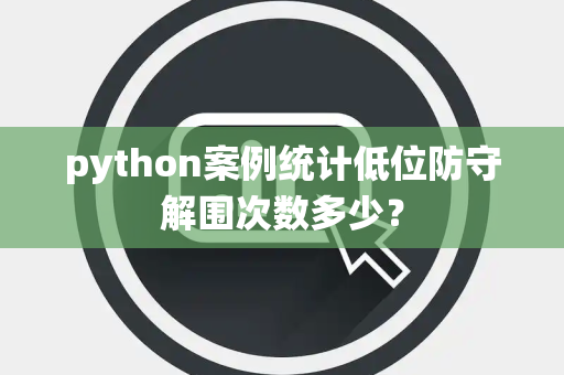 python案例统计低位防守解围次数多少？