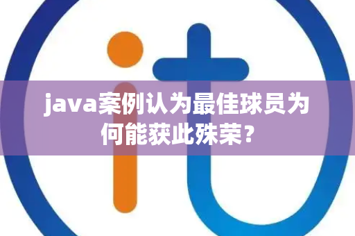 java案例认为最佳球员为何能获此殊荣？