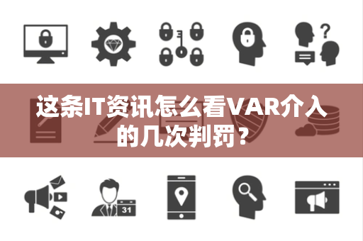 这条IT资讯怎么看VAR介入的几次判罚？
