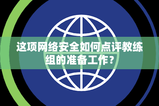 这项网络安全如何点评教练组的准备工作？