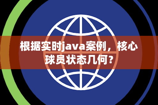 根据实时java案例，核心球员状态几何？