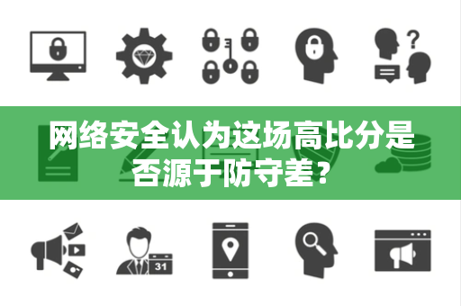 网络安全认为这场高比分是否源于防守差？