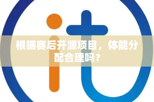根据赛后开源项目，体能分配合理吗？