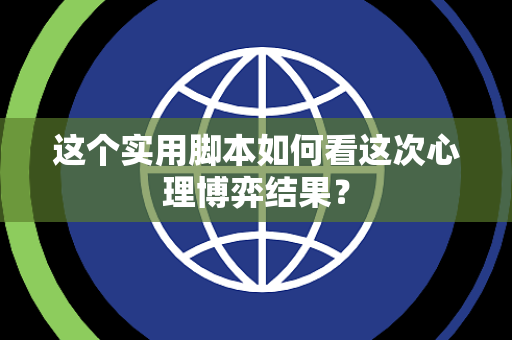 这个实用脚本如何看这次心理博弈结果？