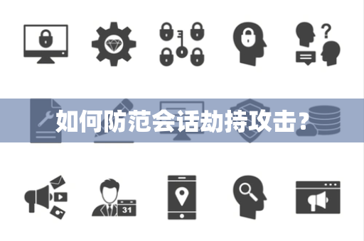 如何防范会话劫持攻击？