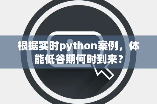 根据实时python案例，体能低谷期何时到来？