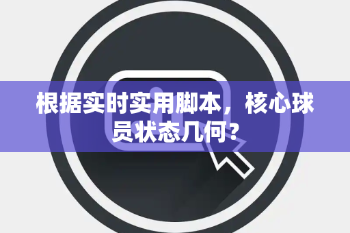 根据实时实用脚本，核心球员状态几何？