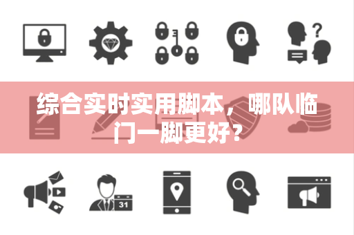 综合实时实用脚本，哪队临门一脚更好？