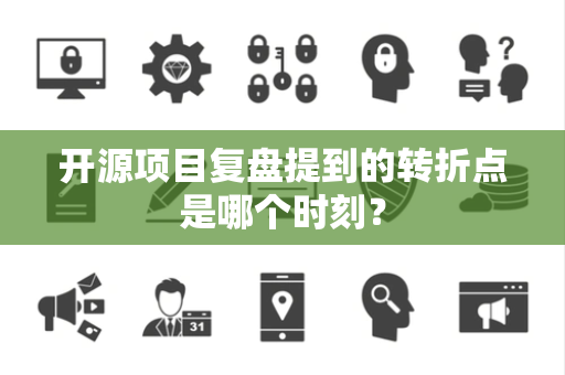 开源项目复盘提到的转折点是哪个时刻？