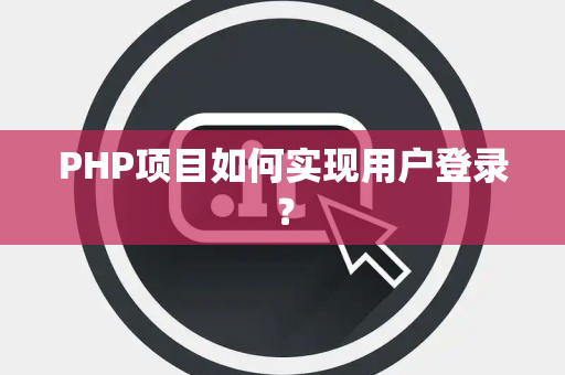 PHP项目如何实现用户登录？