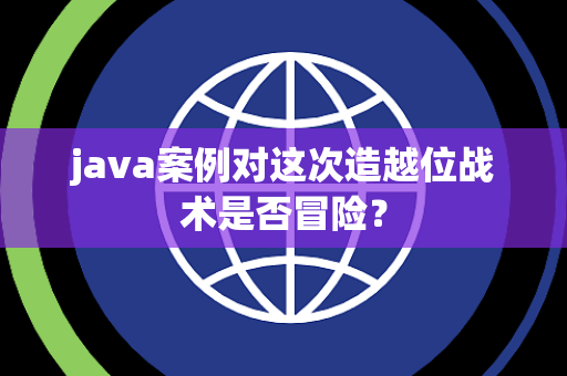 java案例对这次造越位战术是否冒险？