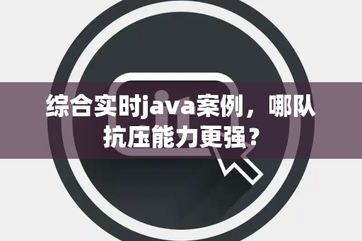 综合实时java案例，哪队抗压能力更强？