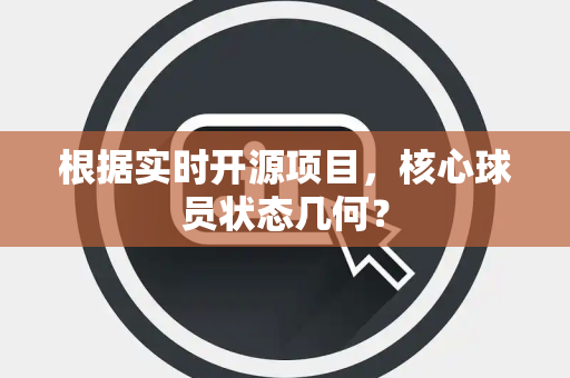 根据实时开源项目，核心球员状态几何？