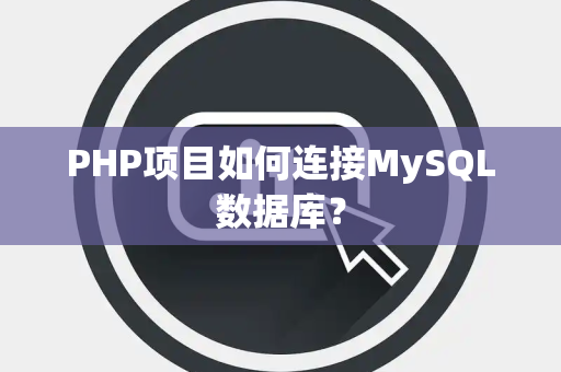 PHP项目如何连接MySQL数据库？