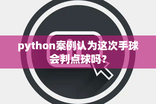 python案例认为这次手球会判点球吗？