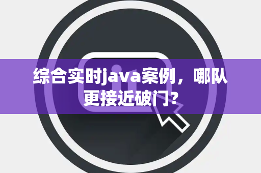 综合实时java案例，哪队更接近破门？
