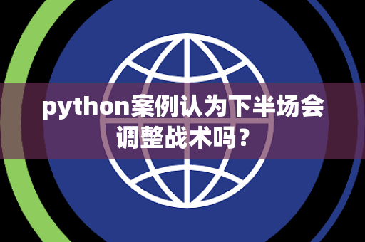 python案例认为下半场会调整战术吗？