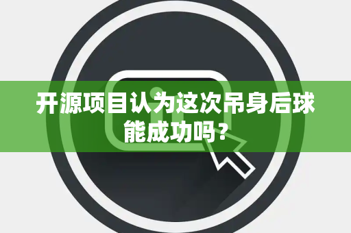 开源项目认为这次吊身后球能成功吗？