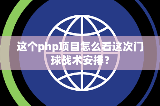 这个php项目怎么看这次门球战术安排？