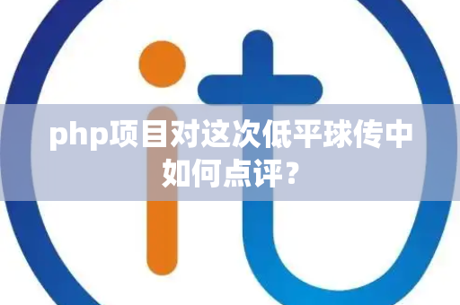 php项目对这次低平球传中如何点评？
