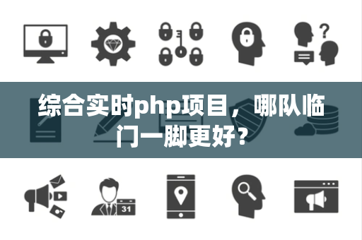 综合实时php项目，哪队临门一脚更好？