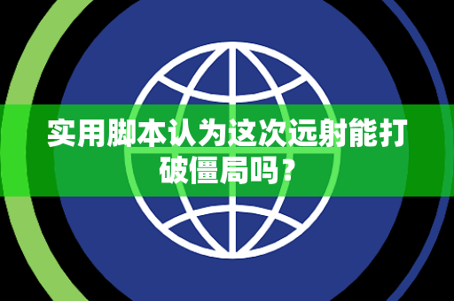 实用脚本认为这次远射能打破僵局吗？