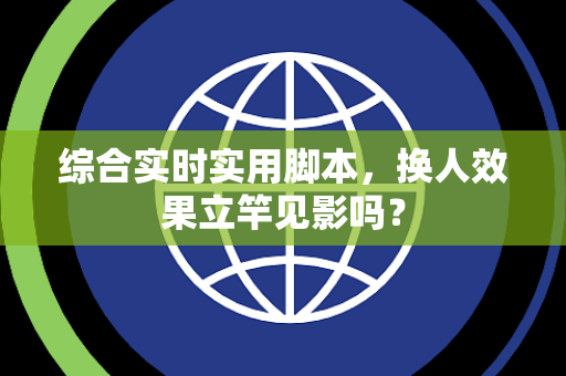 综合实时实用脚本，换人效果立竿见影吗？