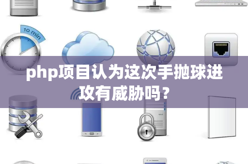 php项目认为这次手抛球进攻有威胁吗？