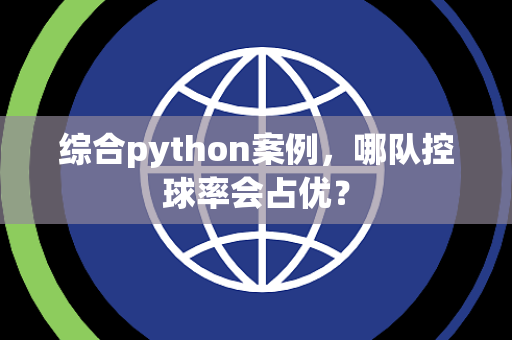 综合python案例，哪队控球率会占优？