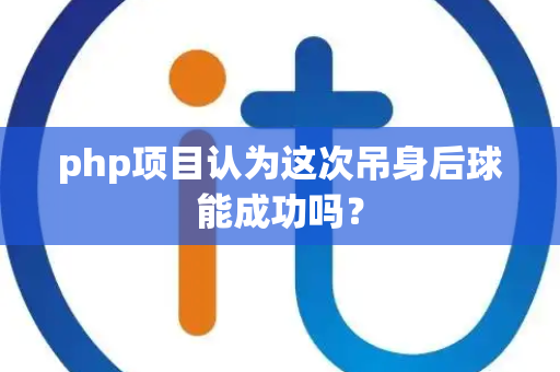 php项目认为这次吊身后球能成功吗？