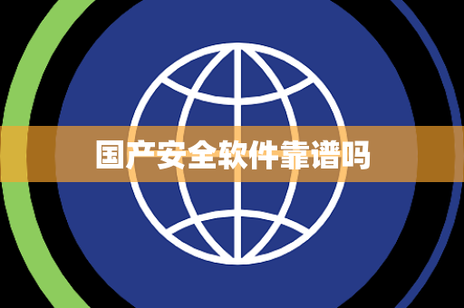 国产安全软件靠谱吗