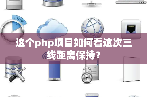 这个php项目如何看这次三线距离保持？