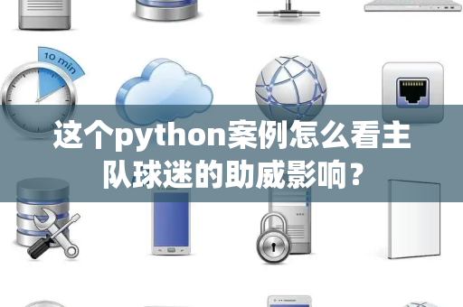 这个python案例怎么看主队球迷的助威影响？
