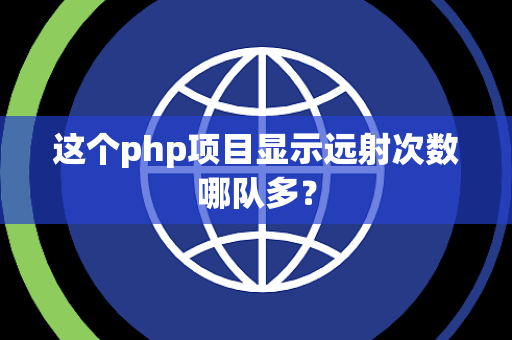 这个php项目显示远射次数哪队多？
