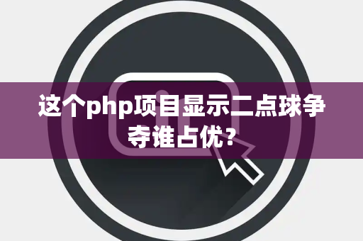 这个php项目显示二点球争夺谁占优？