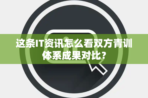 这条IT资讯怎么看双方青训体系成果对比？