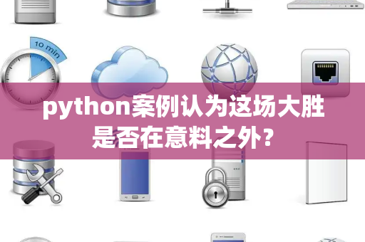 python案例认为这场大胜是否在意料之外？