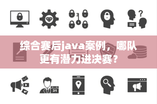 综合赛后java案例，哪队更有潜力进决赛？