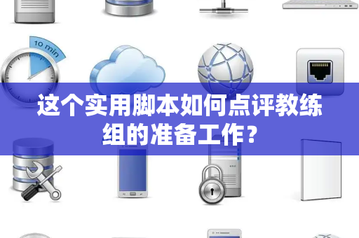 这个实用脚本如何点评教练组的准备工作？